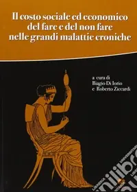 Il costo sociale ed economico del fare e del non fare nelle grandi malattie croniche Nuova Collezione