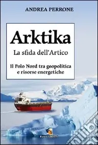 Arktika. La sfida dell‘Artico. Il Polo Nord tra geopolitica e risorse energetiche Più Venduto