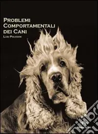 Affare Problemi comportamentali dei cani. Come capire e recuperare i disturbi del comportamento secondo un approccio cognitivo e una visione antropologica