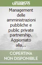 Management delle amministrazioni pubbliche e public private partnership. Aggiornato alla Finanziaria 2009 Miglior Prezzo