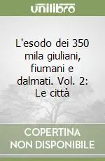 Saldi L‘esodo dei 350 mila giuliani, fiumani e dalmati. Vol. 2 Le città