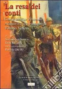 La resa dei conti. Con il tenente Vincenzo Acquaviva alla battaglia di Vittorio Veneto Super Prezzo