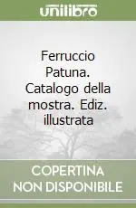 Ferruccio Patuna. Catalogo della mostra. Ediz. illustrata Must-Have