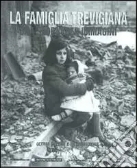 La famiglia trevigiana. Una storia per immagini. Vol. 3 Ultima guerra e ricostruzione Prezzo Scontato