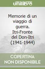 Super Prezzo Memorie di un viaggio di guerra. Itri-Fronte del Don-Itri (1941-1944)