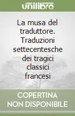 Spedito Oggi La musa del traduttore. Traduzioni settecentesche dei tragici classici francesi