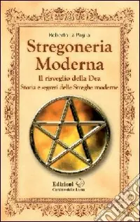 Stregoneria moderna. Il risveglio della dea. Storia e segreti delle streghe moderne Spedito Oggi