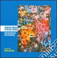 Prezzo Di Fabbrica Guido De Carolis. Le vie del colore. Dal naturalismo all‘astrattismo. Ediz. illustrata