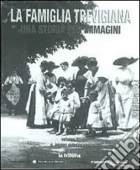 La famiglia trevigiana. Una storia per immagini. Vol. 1 Il primo Novecento Economico