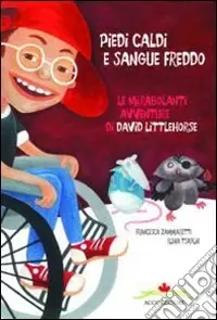 Piedi caldi sangue freddo. Le mirabolanti avventure di David Littlehorse. Ediz. illustrata Ultima Occasione
