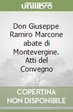Don Giuseppe Ramiro Marcone abate di Montevergine. Atti del Convegno Quantità Limitata