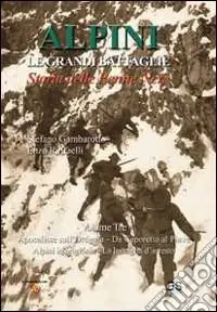 Promozione Alpini. Le grandi battaglie. Storia delle Penne nere. Vol. 3 Apocalisse sull‘Ortigara, da Caporetto al Piave, alpini in prigionia, la battaglia d‘arresto