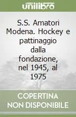 S.S. Amatori Modena. Hockey e pattinaggio dalla fondazione, nel 1945, al 1975 Bestseller