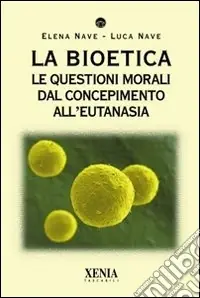 Super Prezzo La Bioetica. Le questioni morali dal concepimento all‘eutanasia