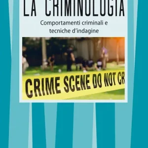 La criminologia. Comportamenti criminali e tecniche d‘indagine Non Perdere