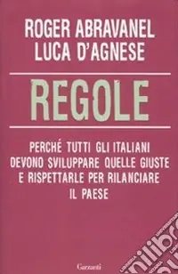 Regole. Perchè tutti gli italiani devono sviluppare quelle giuste e rispettarle per rilanciare il paese Nuova Collezione