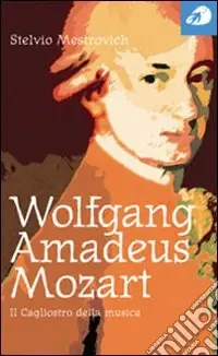 Ultimissimo Modello Wolfgang Amadeus Mozart. Il Cagliostro della musica