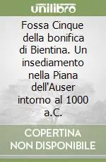 Must-Have Fossa Cinque della bonifica di Bientina. Un insediamento nella Piana dell‘Auser intorno al 1000 a.C.