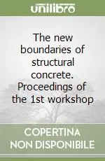 The new boundaries of structural concrete. Proceedings of the 1st workshop Prezzo Di Fabbrica