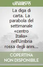 Pagamento Sicuro La diga di carta. La parabola del settimanale «centro Italia» nell‘Umbria rossa degli anni cinquanta