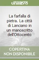 La farfalla di pietra. La città di Lanciano in un manoscritto dell‘Ottocento Nuovo Arrivo