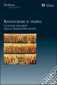 Raffigurare il tempo. Le icone dei mesi nella tradizione russa. Catalogo della mostra Prezzo Scontato