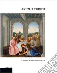 Offerta Speciale Historia Christi. Arte e fede nella Chiesa vicentina. Catalogo della mostra (Vicenza, 23 aprile-3 agosto 2008). Ediz. illustrata