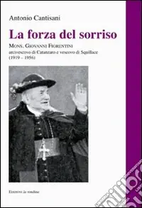 Affare La forza del sorriso. Mons. Giovanni Fiorentini arcivescovo di Catanzaro e vescovo di Squillace (1919-1956)