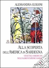 Compra Adesso Alla scoperta dell‘America in Sardegna. Vegetali americani nell‘alimentazione sarda