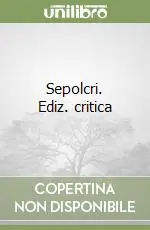 Sepolcri. Ediz. critica Ultimissimo Modello