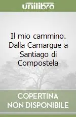 Il mio cammino. Dalla Camargue a Santiago di Compostela Miglior Prezzo