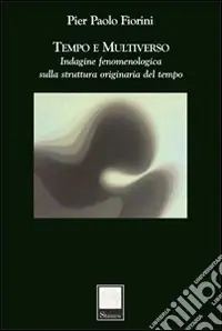 Tempo e multiverso. Indagine fenomenologica sulla struttura originaria del tempo Offerta