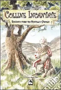 Colline incantate. Racconti e fiabe tra Montello e Prealpi. Ediz. illustrata Offerta Limitata