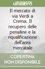 Il mercato di via Verdi a Crema. Il recupero delle pensiline e la riqualificazione dell‘area mercatale Occasione Imperdibile