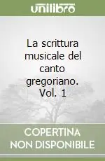 La scrittura musicale del canto gregoriano. Vol. 1 Reso Gratuito