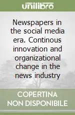 Newspapers in the social media era. Continous innovation and organizational change in the news industry Direttamente Dal Produttore