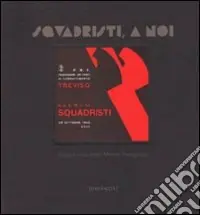 Offerta Limitata Squadristi, a noi! Squadrismo nella Marca Trevigiana