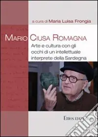 Mario Ciusa Romagna. Arte e cultura con gli occhi di un intellettuale interprete della Sardegna Compra Adesso