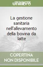 La gestione sanitaria nell‘allevamento della bovina da latte Acquista Ora