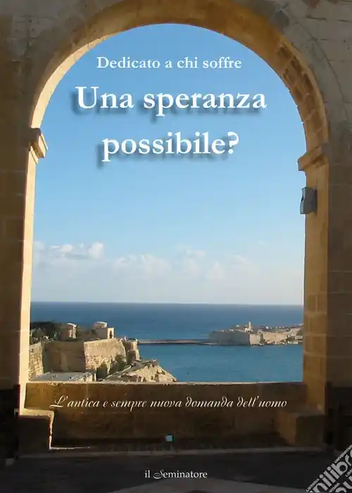 Una speranza possibile? Dedicato a chi soffre. L‘antica e sempre nuova domanda dell‘uomo Scelto Dai Clienti