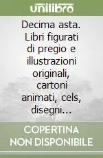 Decima asta. Libri figurati di pregio e illustrazioni originali, cartoni animati, cels, disegni originali Esclusivo