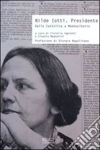 Non Perdere Nilde Iotti. Presidente. Dalla Cattolica a Montecitorio