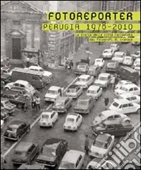 Occasione Imperdibile Fotoreporter. Perugia 1978-2010. La storia della città raccontata dai fotografi di cronaca. Ediz. illustrata