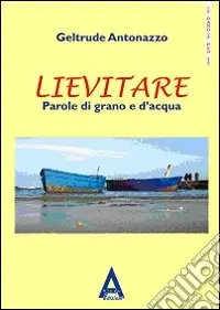 Lievitare. Parole di grano e d‘acqua Ordina Subito