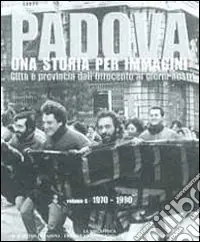 Padova. Una storia per immagini. Ediz. illustrata. Vol. 6 1970-1990 Nuovo Arrivo