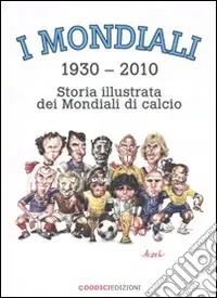 Spedito Oggi I mondiali (1930-2010). Storia illustrata dei mondiali di calcio