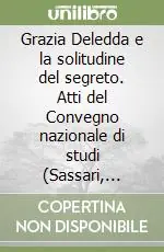 Spedito Oggi Grazia Deledda e la solitudine del segreto. Atti del Convegno nazionale di studi (Sassari, 10-12 ottobre 2007)