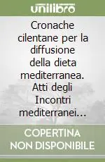 Cronache cilentane per la diffusione della dieta mediterranea. Atti degli Incontri mediterranei (1991-2009). Vol. 4 Offerta Limitata