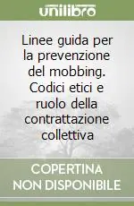 Linee guida per la prevenzione del mobbing. Codici etici e ruolo della contrattazione collettiva Compra Oggi Stesso