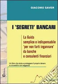I «segreti» bancari. La guida semplice e indispensabile per non farti ingannare da banche e consulenti finanziari Ultima Occasione